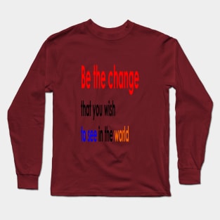 Be the change that you wish to see in the world Long Sleeve T-Shirt